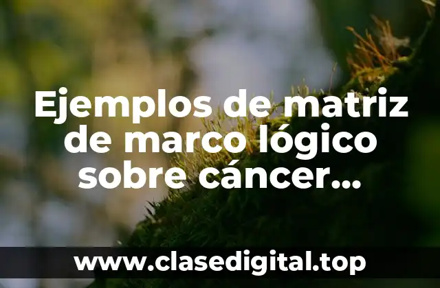 Ejemplos de matriz de marco lógico sobre cáncer cervicouterino
