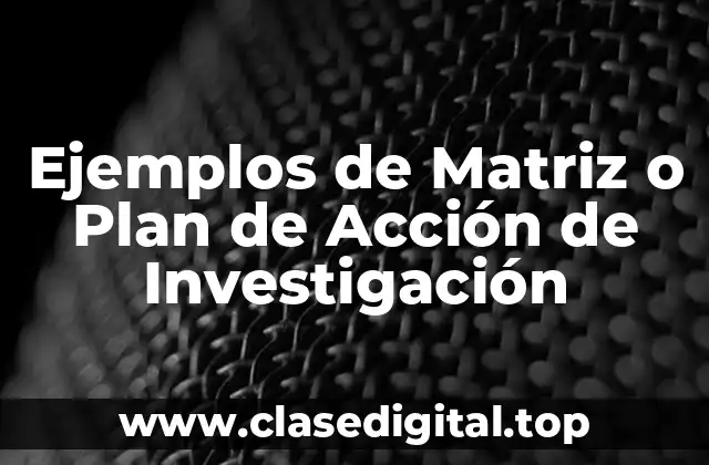 Ejemplos de Matriz o Plan de Acción de Investigación