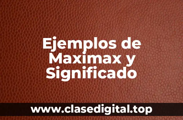 Ejemplos de Maximax y Significado