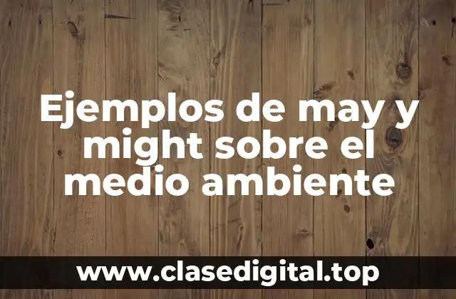 Ejemplos de may y might sobre el medio ambiente