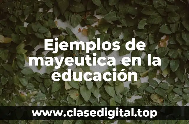 Ejemplos de mayeutica en la educación