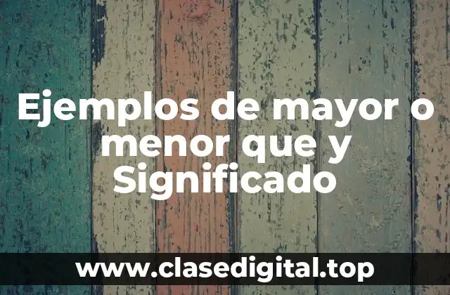 Ejemplos de mayor o menor que y Significado