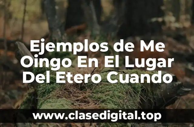 Ejemplos de Me Oingo En El Lugar Del Etero Cuando