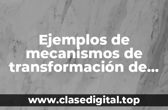 Ejemplos de mecanismos de transformación de movimiento