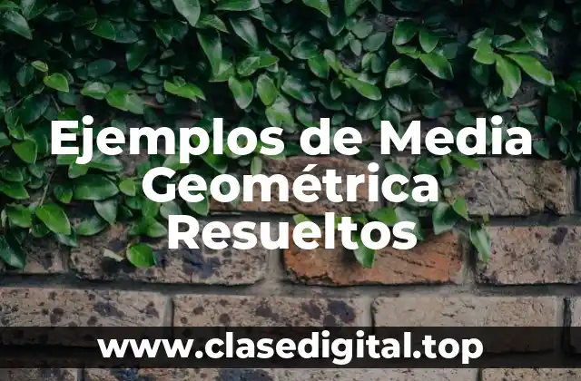 Ejemplos de Media Geométrica Resueltos