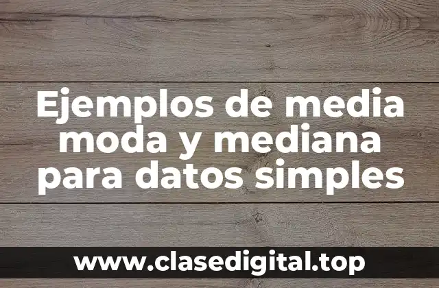 Ejemplos de media moda y mediana para datos simples