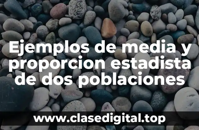 Ejemplos de media y proporcion estadista de dos poblaciones