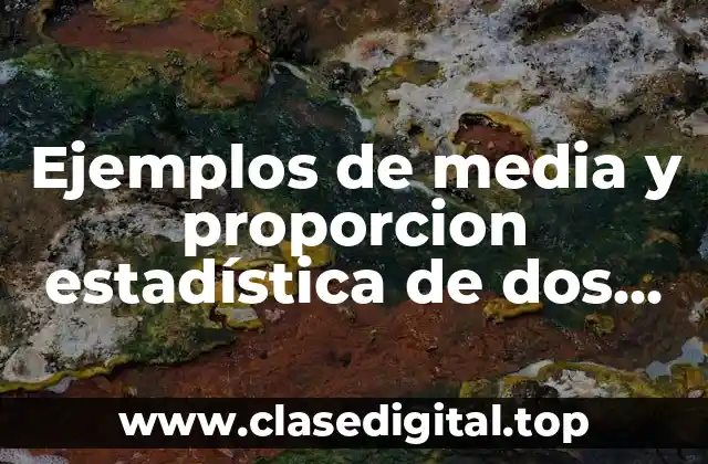Ejemplos de media y proporcion estadística de dos poblaciones