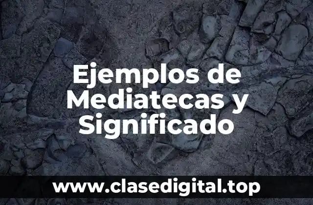Ejemplos de Mediatecas y Significado