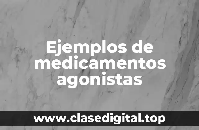 Ejemplos de medicamentos agonistas