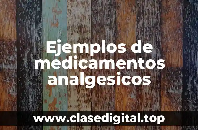Ejemplos de medicamentos analgesicos