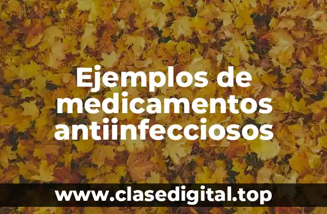 Ejemplos de medicamentos antiinfecciosos