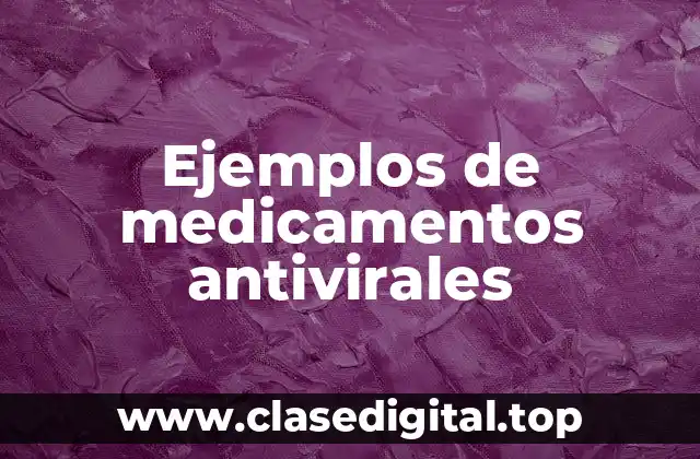 Ejemplos de medicamentos antivirales