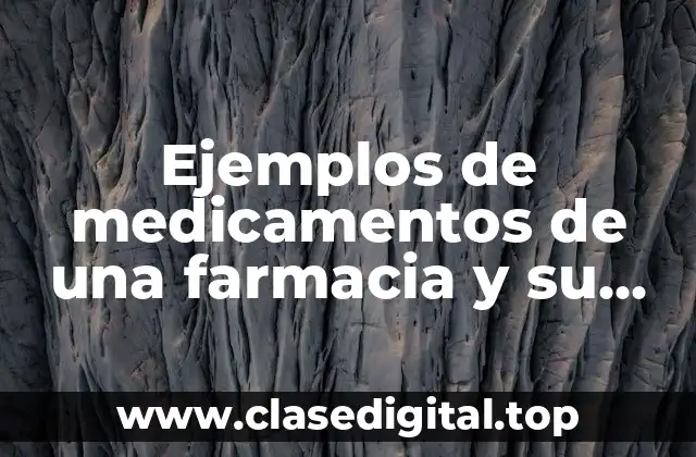 Ejemplos de medicamentos de una farmacia y su composición química y Significado