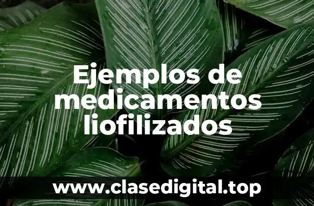 Ejemplos de medicamentos liofilizados