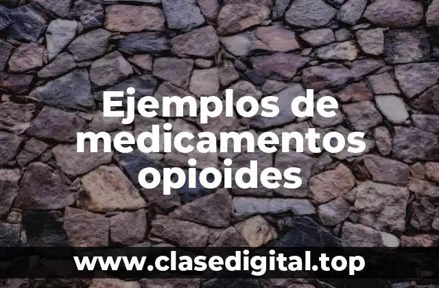 Ejemplos de medicamentos opioides