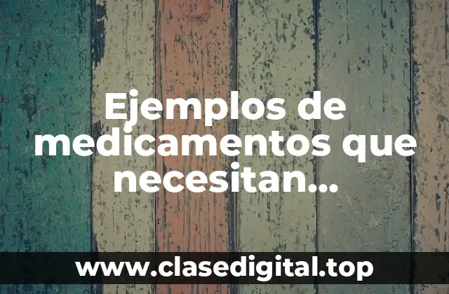 Ejemplos de medicamentos que necesitan refrigeración