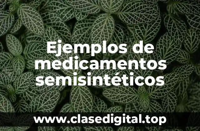 Ejemplos de medicamentos semisintéticos