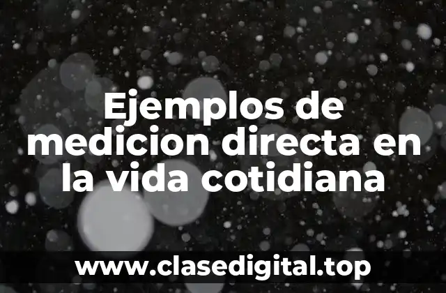 Ejemplos de medicion directa en la vida cotidiana