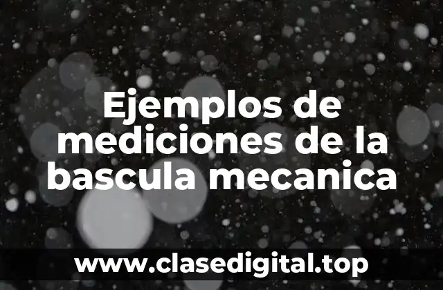 Ejemplos de mediciones de la bascula mecanica