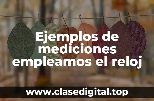Ejemplos de mediciones empleamos el reloj