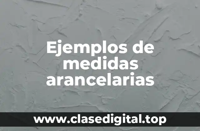 Ejemplos de medidas arancelarias