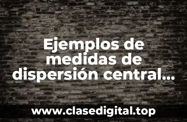 Ejemplos de medidas de dispersión central datos no agrupados y Significado