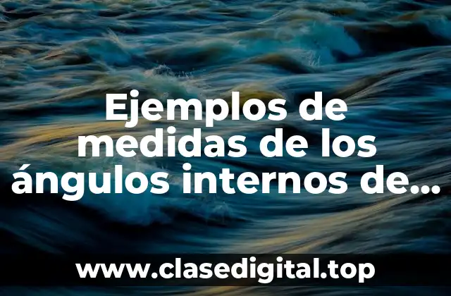 Ejemplos de medidas de los ángulos internos de un triángulo y Significado