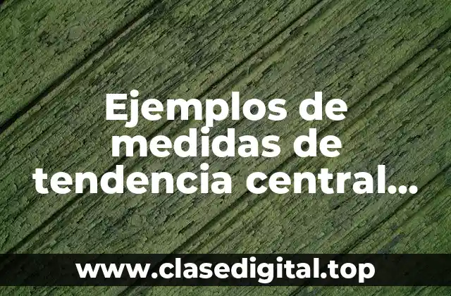 Ejemplos de medidas de tendencia central media mediana y moda