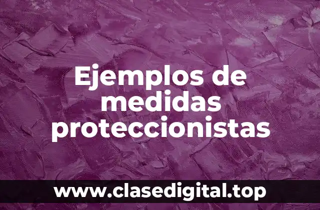 Ejemplos de medidas proteccionistas