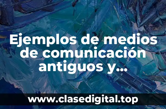 Ejemplos de medios de comunicación antiguos y Significado