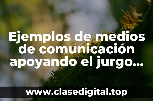 Ejemplos de medios de comunicación apoyando el jurgo limpio