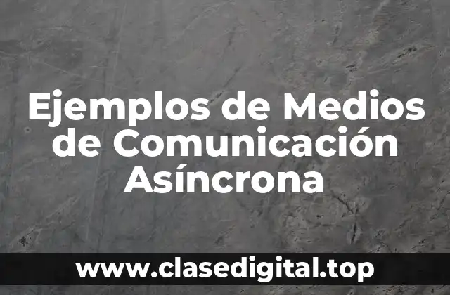 Ejemplos de Medios de Comunicación Asíncrona