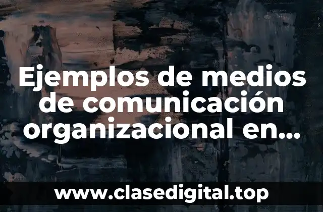 Ejemplos de medios de comunicación organizacional en una empresa