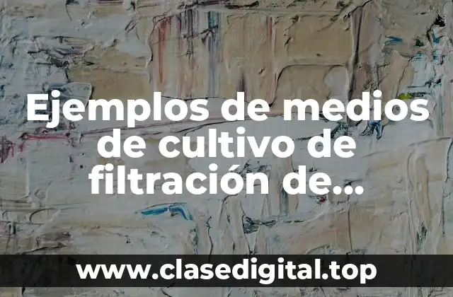 Ejemplos de medios de cultivo de filtración de membrana