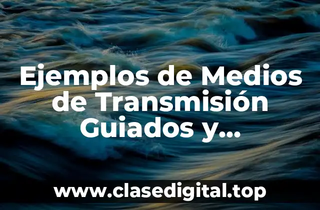 Ejemplos de Medios de Transmisión Guiados y Significado