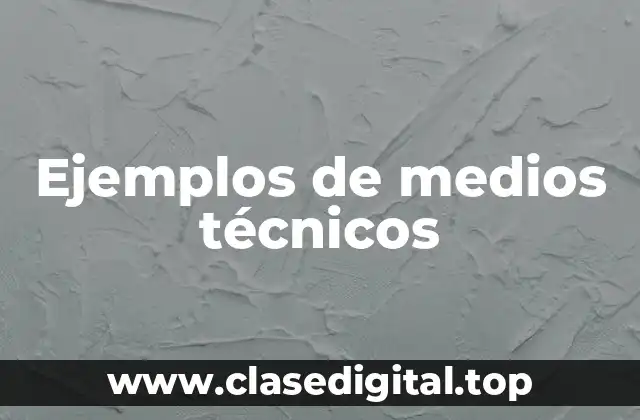 Ejemplos de medios técnicos