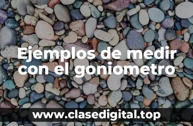 Ejemplos de medir con el goniometro