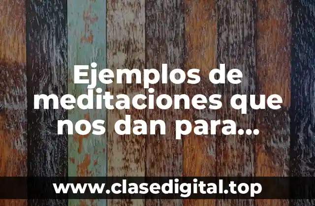 Ejemplos de meditaciones que nos dan para entender