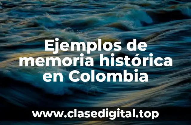 Ejemplos de memoria histórica en Colombia