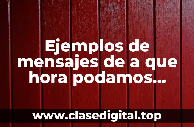 Ejemplos de mensajes de a que hora podamos vernos