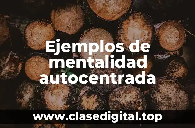 Ejemplos de mentalidad autocentrada