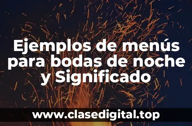 Ejemplos de menús para bodas de noche y Significado