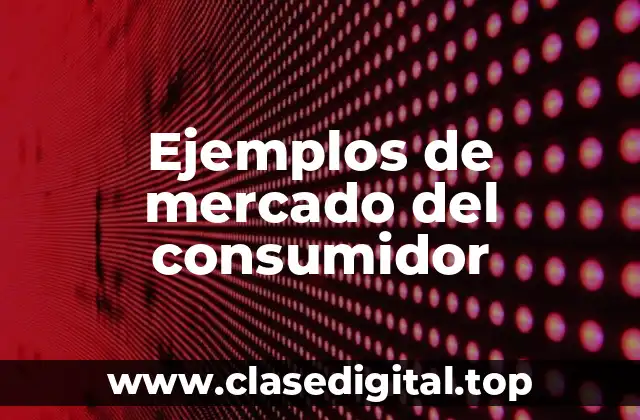 Ejemplos de mercado del consumidor