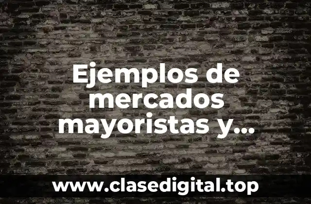 Ejemplos de mercados mayoristas y minoristas