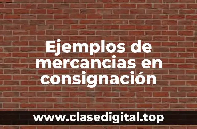 Ejemplos de mercancias en consignación