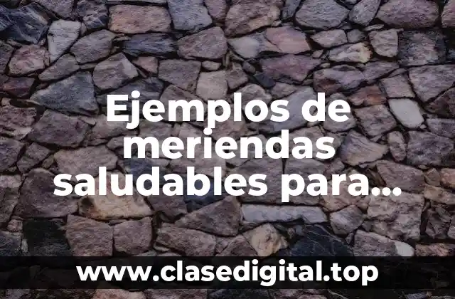 Ejemplos de meriendas saludables para niños y Significado