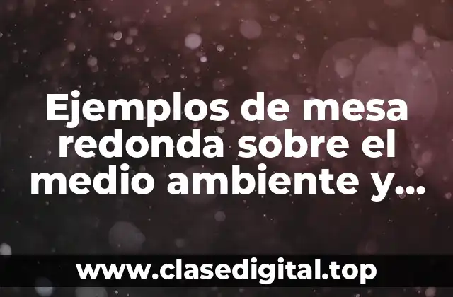 Ejemplos de mesa redonda sobre el medio ambiente y Significado