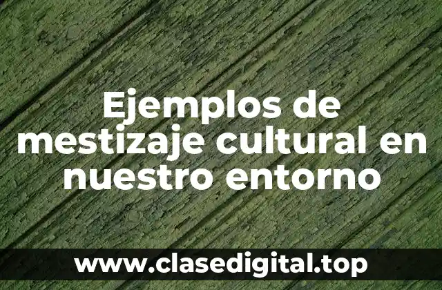 Ejemplos de mestizaje cultural en nuestro entorno