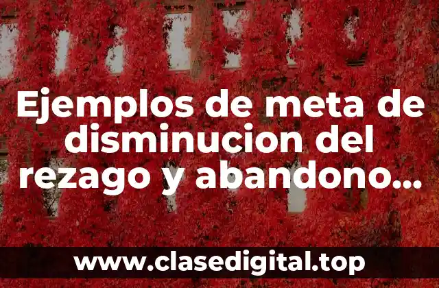 Ejemplos de meta de disminucion del rezago y abandono escolar